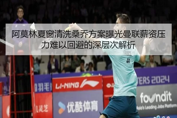 阿莫林夏窗清洗桑乔方案曝光曼联薪资压力难以回避的深层次解析